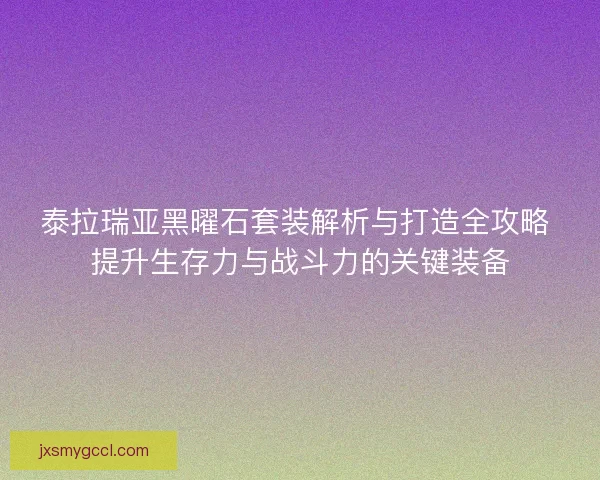 泰拉瑞亚黑曜石套装解析与打造全攻略 提升生存力与战斗力的关键装备
