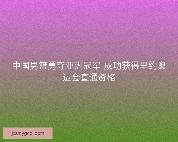 中国男篮勇夺亚洲冠军 成功获得里约奥运会直通资格